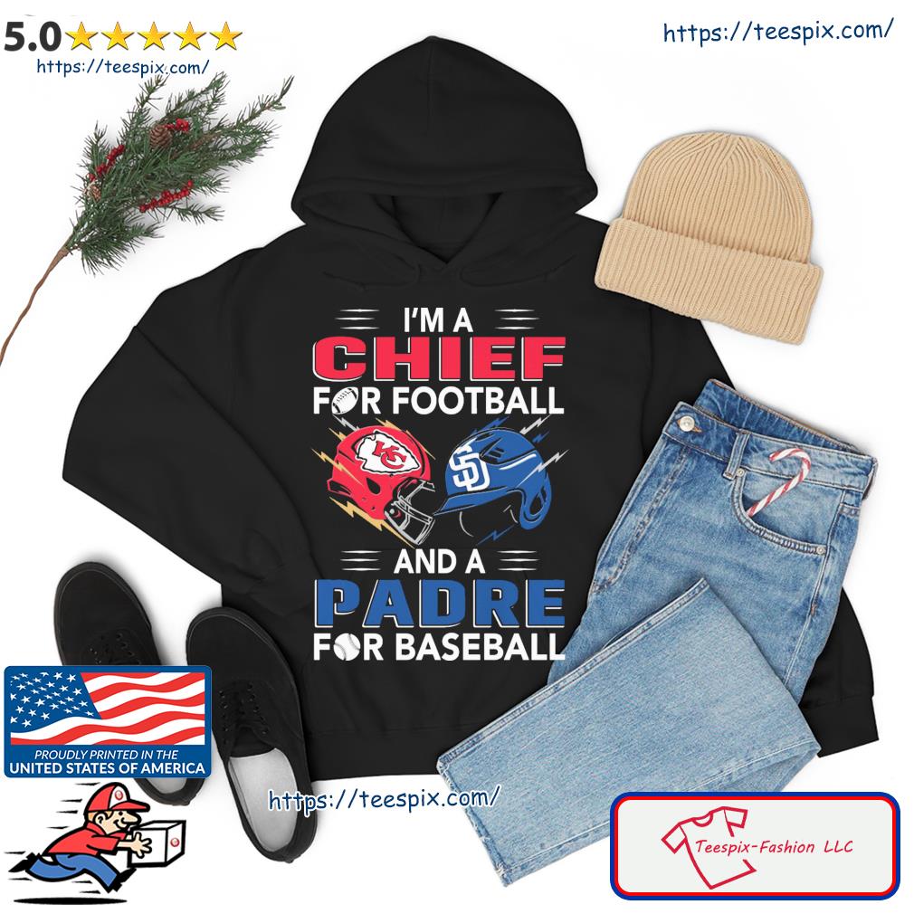 Official i'm a Chiefs For Football and a Padre for Baseball shirt