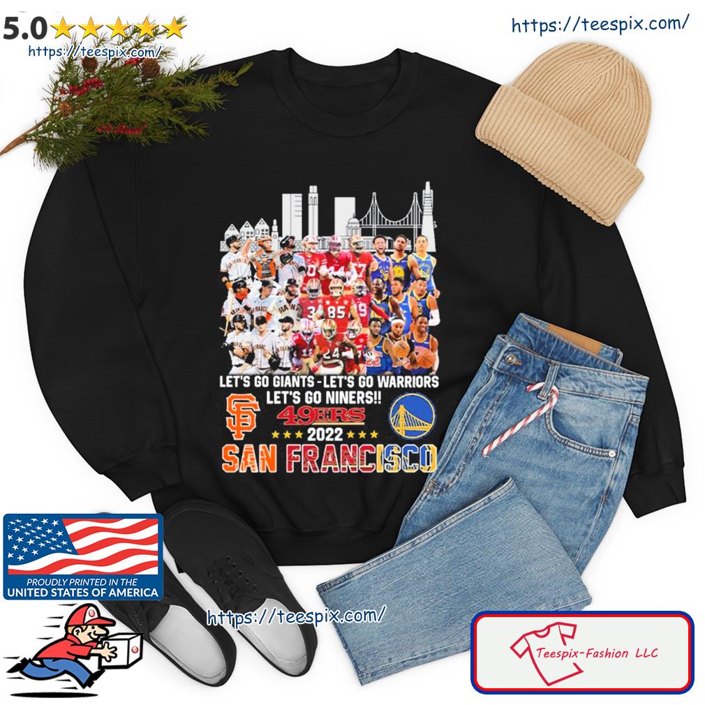 Let's go Giants - Let's go Warriors Let's go Niners 49ers 2022 San  Francisco shirt, hoodie, sweater, long sleeve and tank top