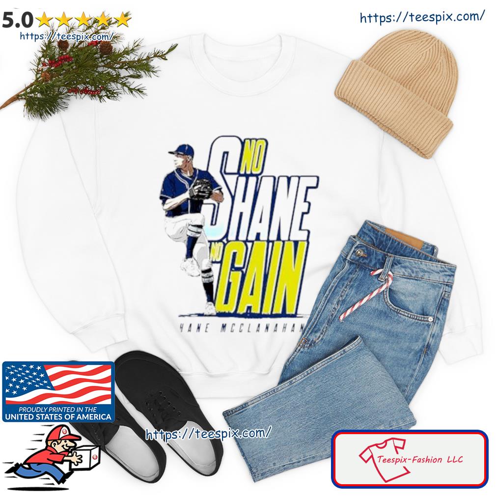 Top no Shane no gain Shane McClanahan Tampa Bay Rays shirt, hoodie,  sweater, long sleeve and tank top