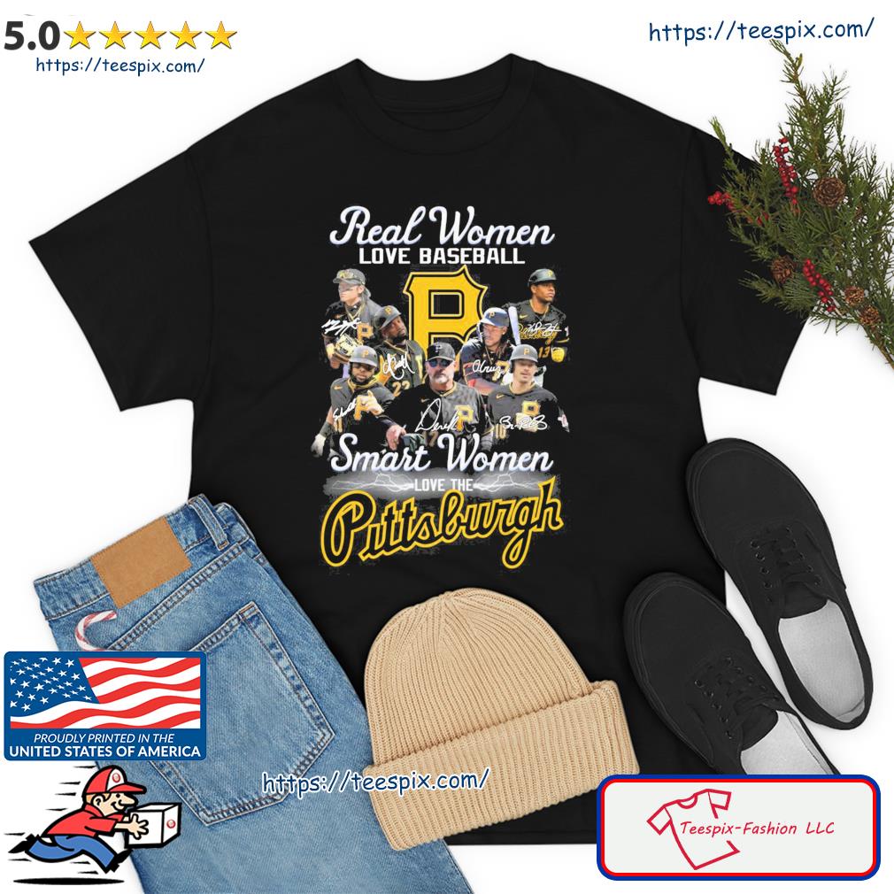 Real Women Love Baseball Smart Women Love The Pittsburgh Pirates Team  Signatures Fan Gifts T-Shirt - Binteez