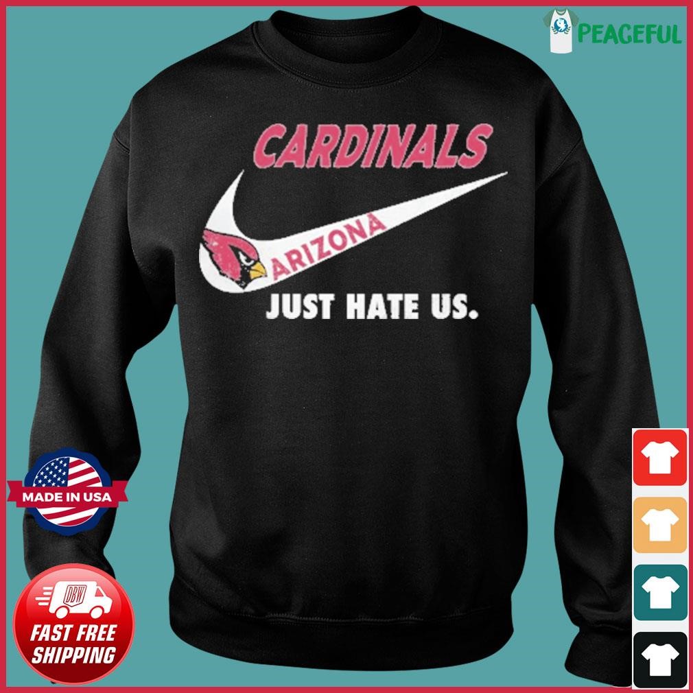 Arizona Cardinals Nike Cardinals Just Hate Us Shirt, hoodie, sweater, long  sleeve and tank top