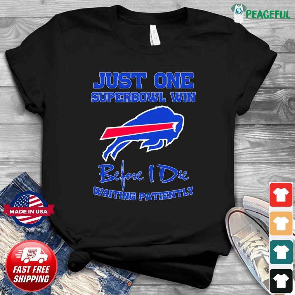 Buffalo Bills Just One Superbowl Win Before I Die Waiting Patiently Shirt,  hoodie, sweater, long sleeve and tank top