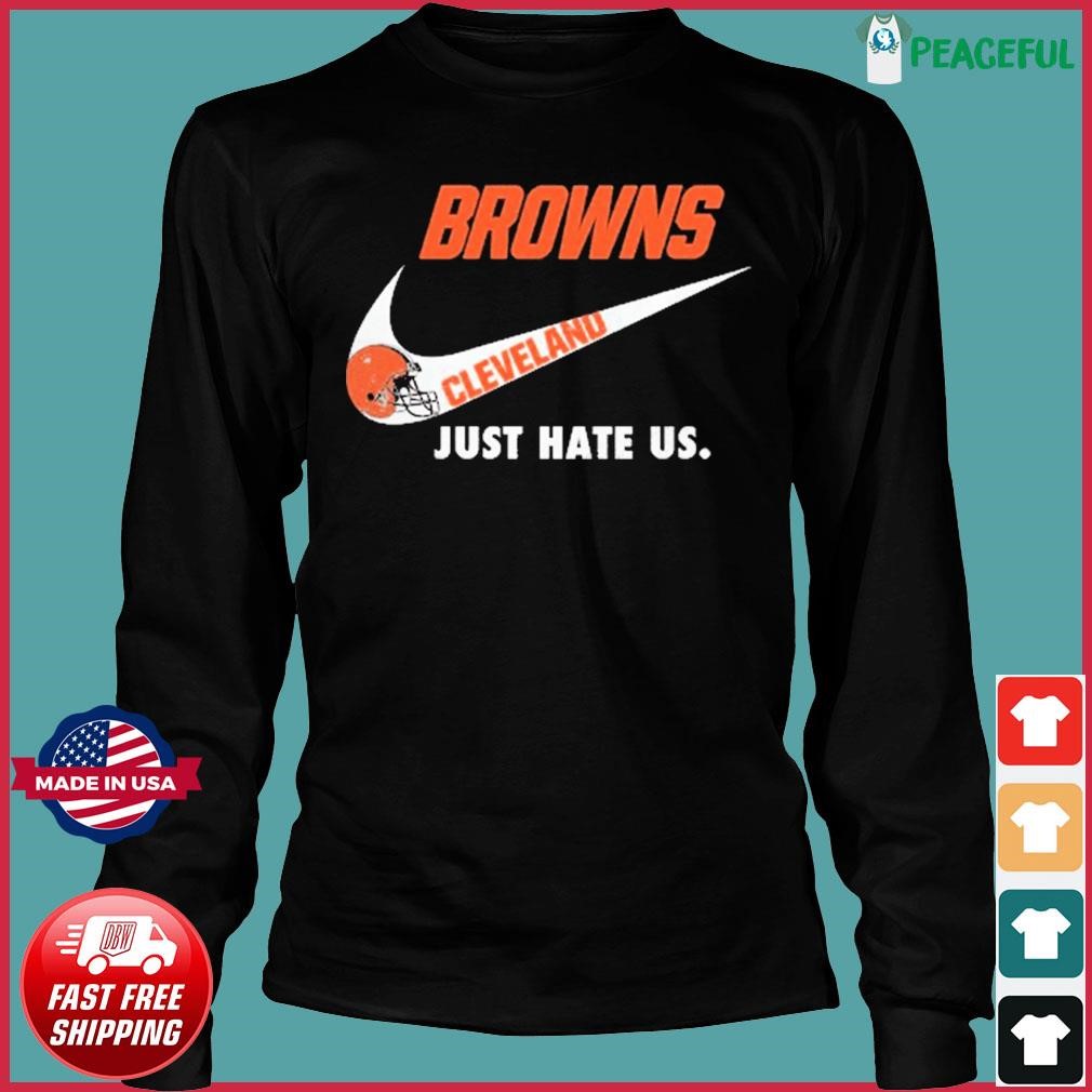 Cleveland Browns Nike Browns Just Hate Us Shirt, hoodie, sweater