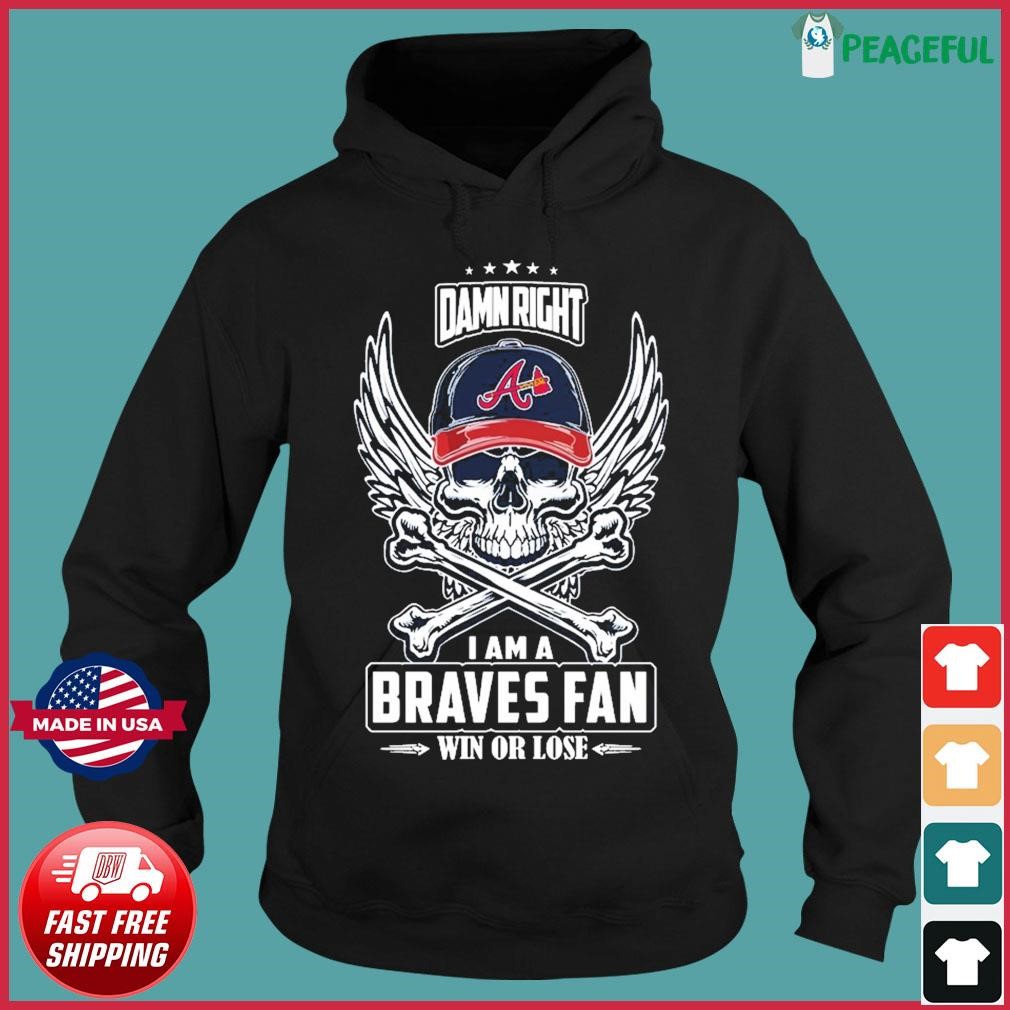 Skull damn right I am a Atlanta Braves fan win or lose shirt