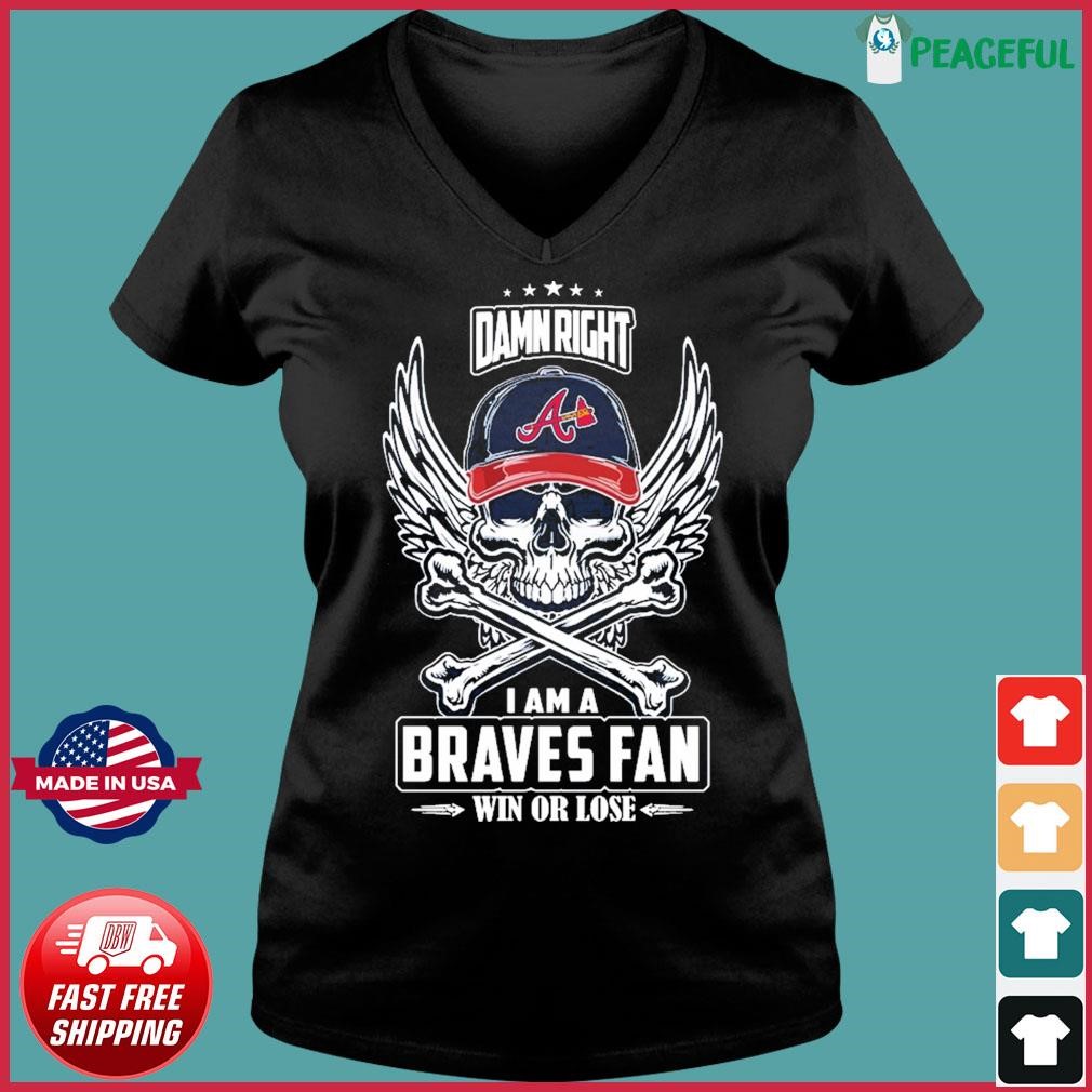 Skull damn right I am a Atlanta Braves fan win or lose shirt