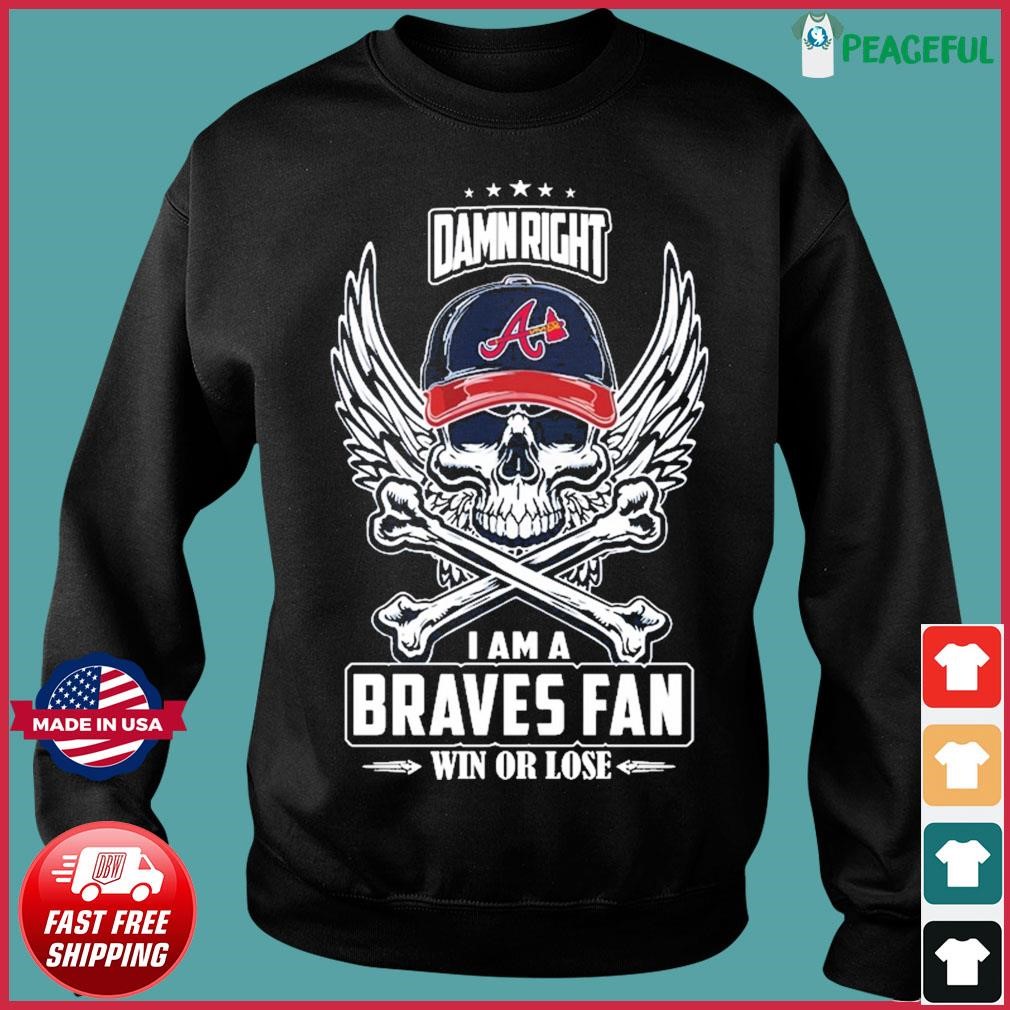 Skull damn right I am a Atlanta Braves fan win or lose shirt