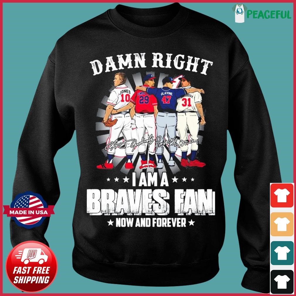 Official damn Right I Am A Atlanta Braves Now And Forever T-Shirt