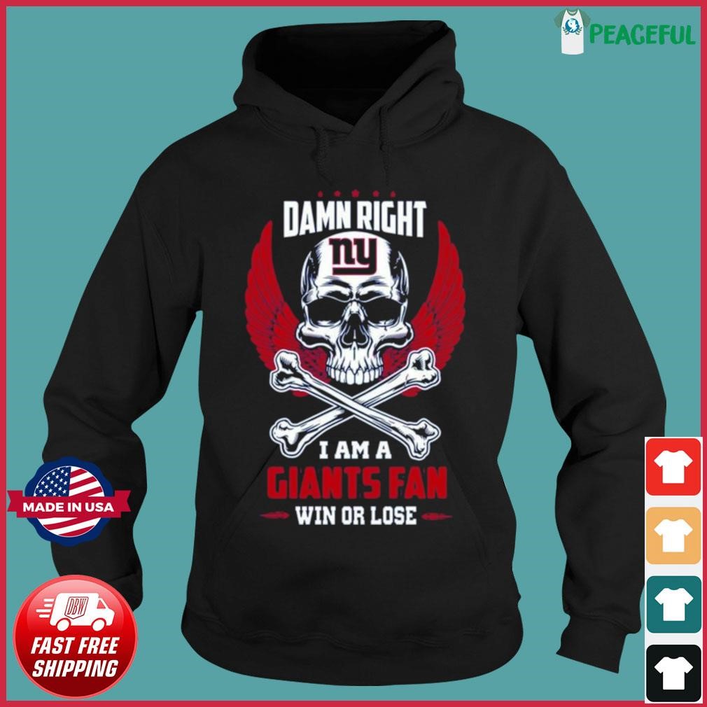 Damn right I am a New York Giants fan win or lose shirt, hoodie