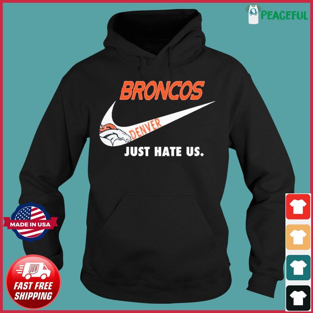 Denver Broncos Nike Broncos Just Hate Us Shirt, hoodie, sweater, long  sleeve and tank top