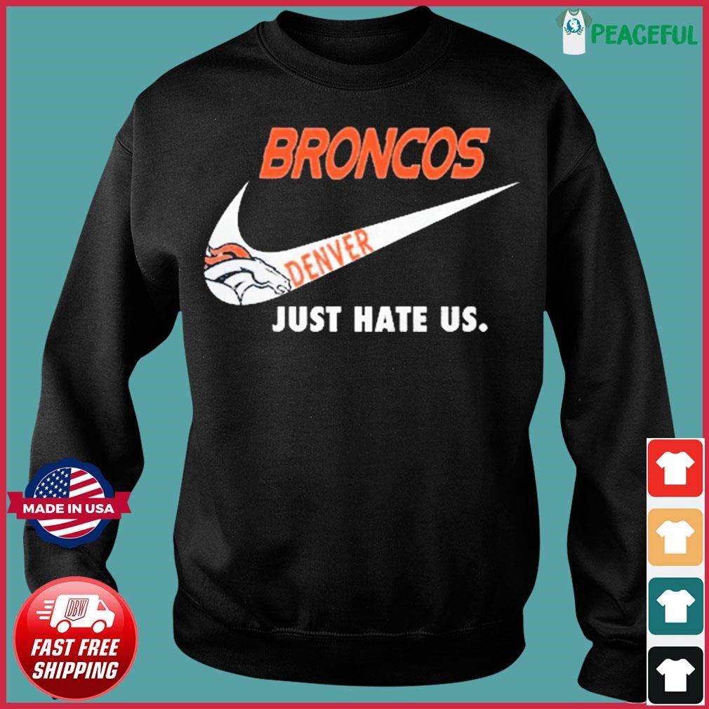 Denver Broncos Nike Broncos Just Hate Us Shirt, hoodie, sweater, long  sleeve and tank top