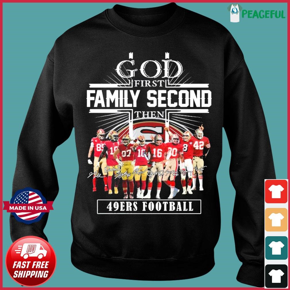 God First Family Second Then 49ers Football Team Signatures Shirt