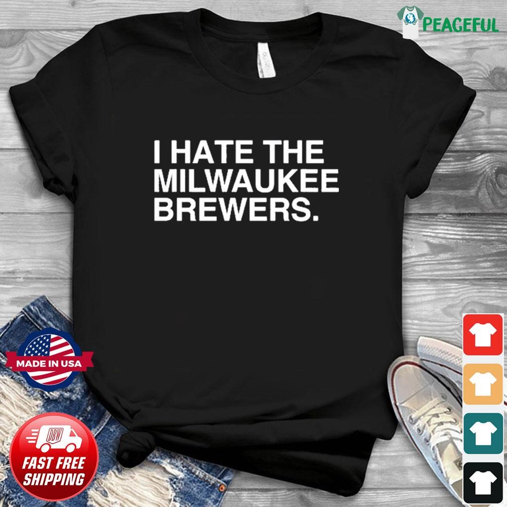 I Hate The Milwaukee Brewers Shirt, hoodie, longsleeve, sweatshirt, v-neck  tee