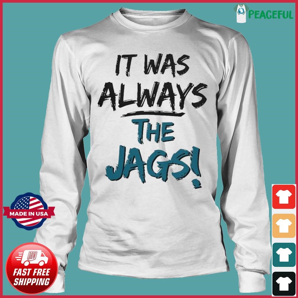 It Was Always The Jags T-Shirt - Jacksonville Jaguars