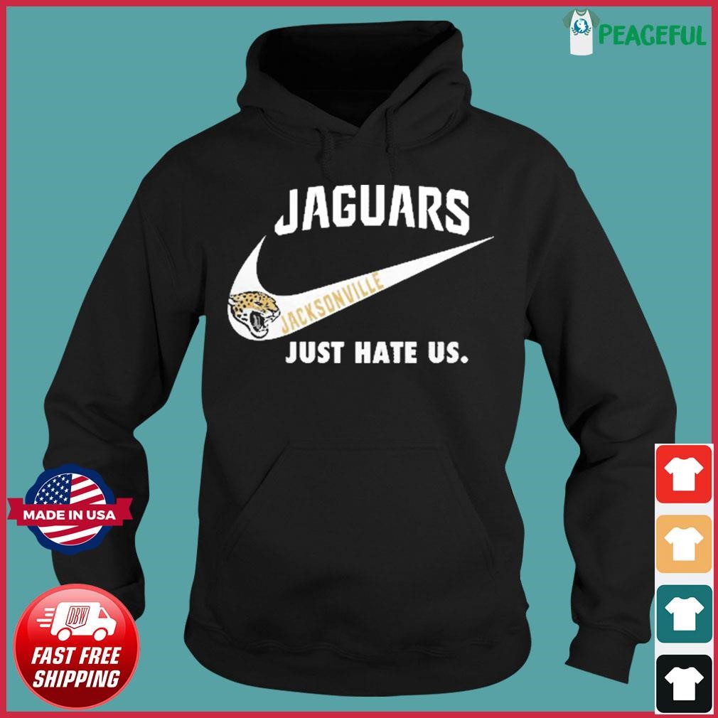 Jacksonville Jaguars Nike Jaguars Just Hate Us Shirt, hoodie, sweater, long  sleeve and tank top