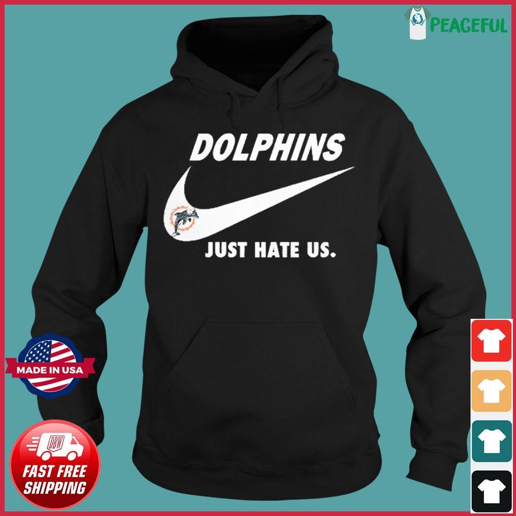 Miami Dolphins Nike Dolphins Just Hate Us Shirt, hoodie, sweater, long  sleeve and tank top