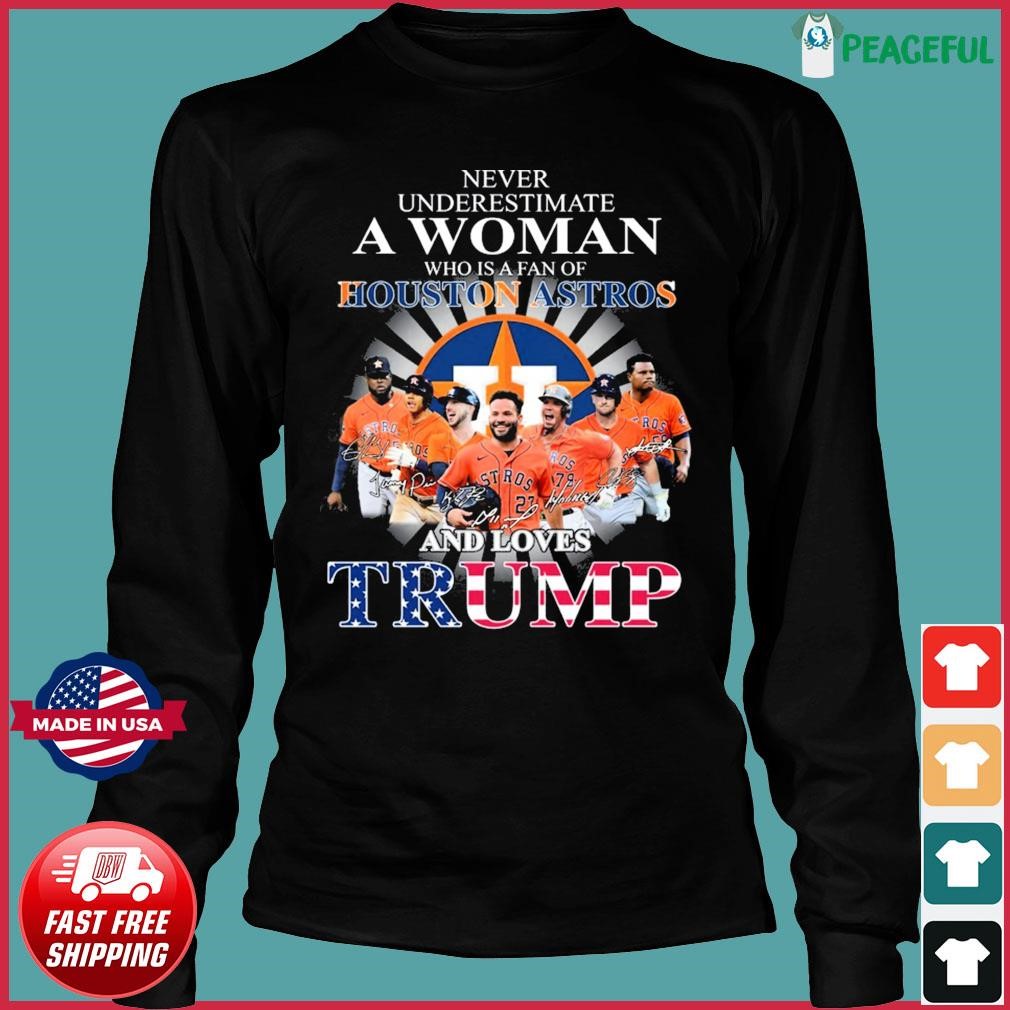 Never Underestimate A Woman Who Is A Fan Of Houston Astros And Loves Trump  Shirt, hoodie, sweater, long sleeve and tank top