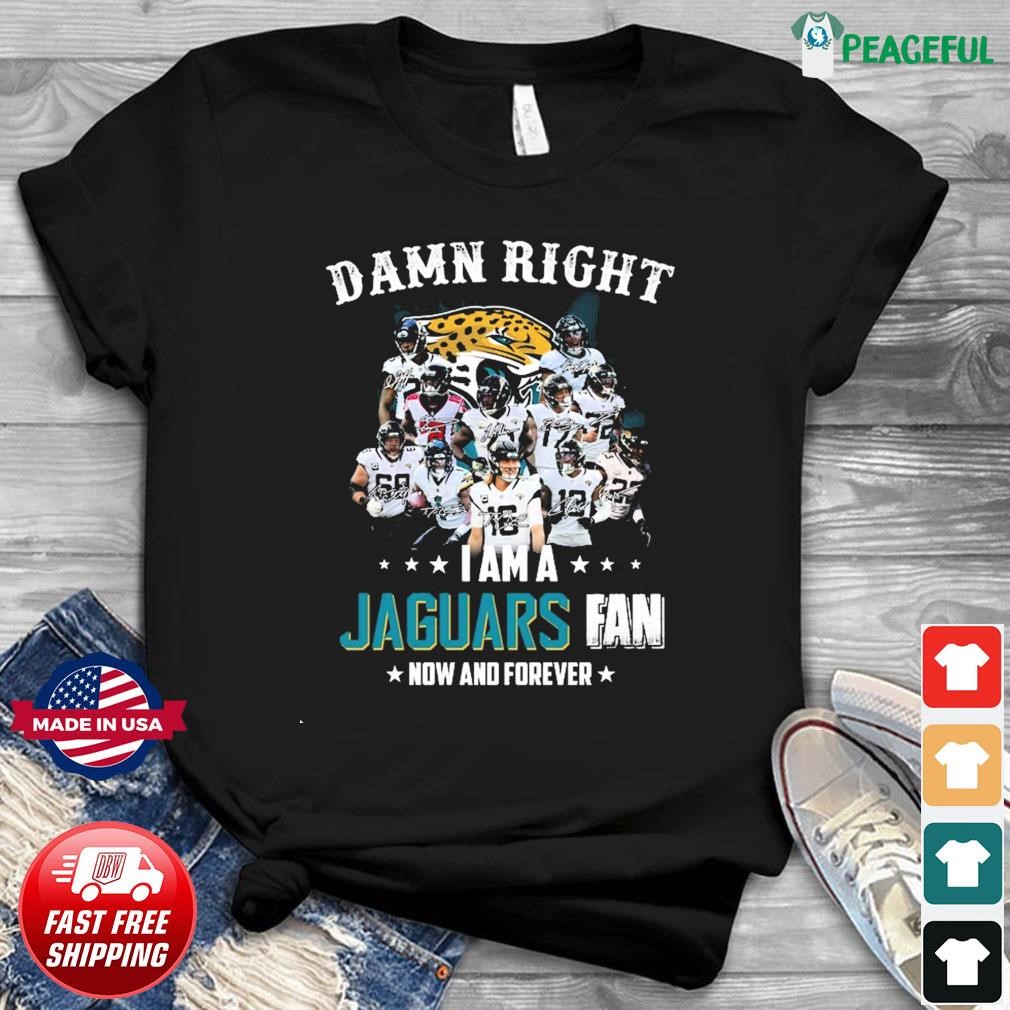 Official Damn Right I Am A Jacksonville Jaguars Fan Now And