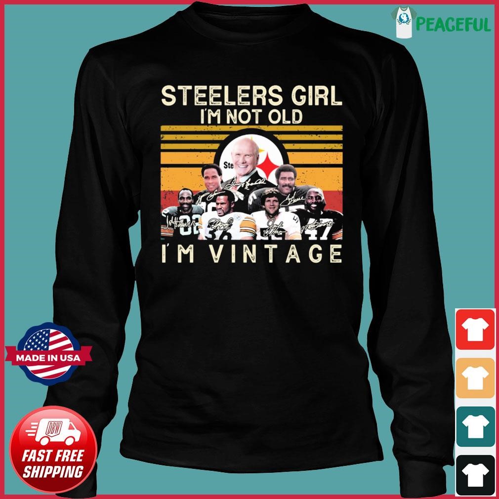 Pittsburgh Steelers Girl I'm Not Old Im Vintage Shirt, hoodie, sweater,  long sleeve and tank top