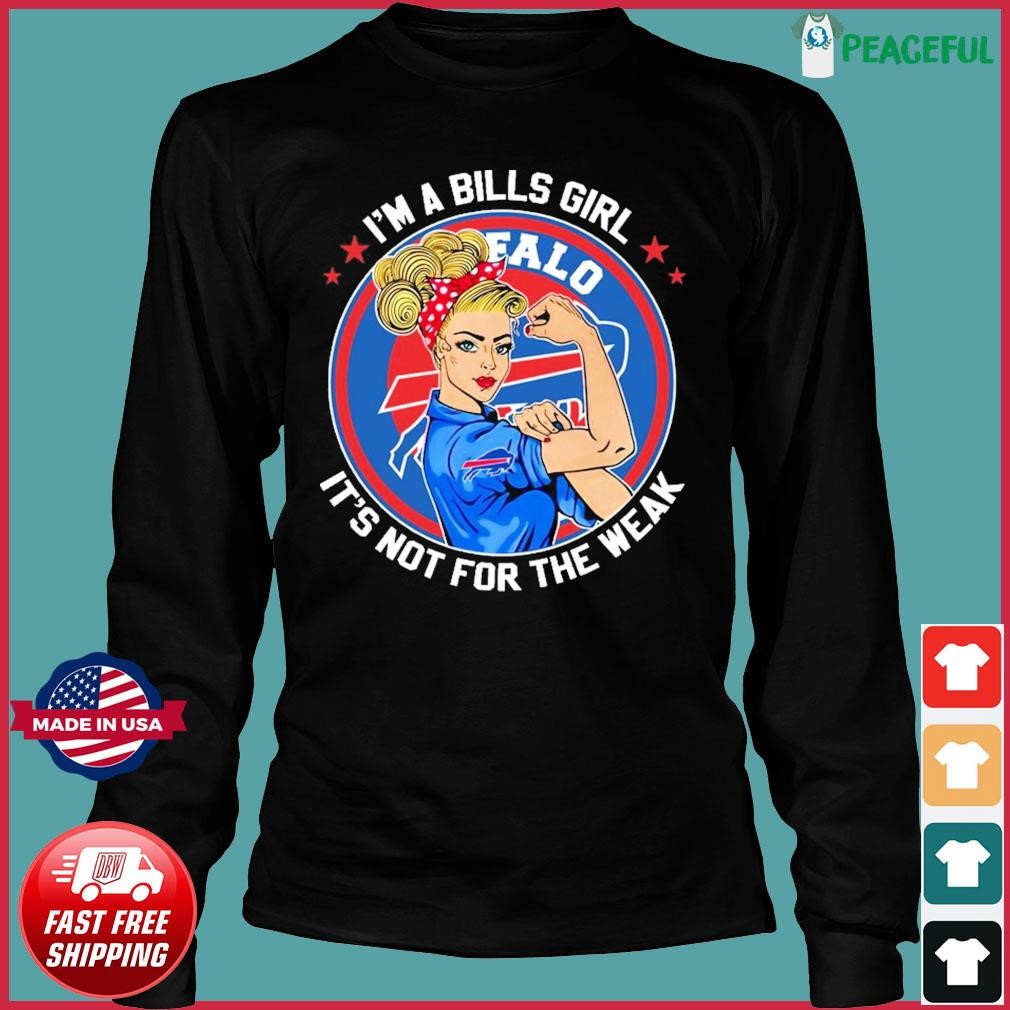 I'm A Bills Girl It's Not For The Weak Buffalo Bills Shirt, hoodie,  longsleeve, sweatshirt, v-neck tee