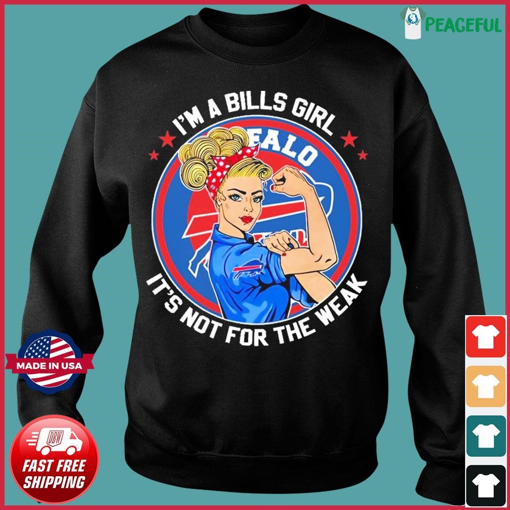 I'm A Bills Girl It's Not For The Weak Buffalo Bills Shirt, hoodie,  longsleeve, sweatshirt, v-neck tee