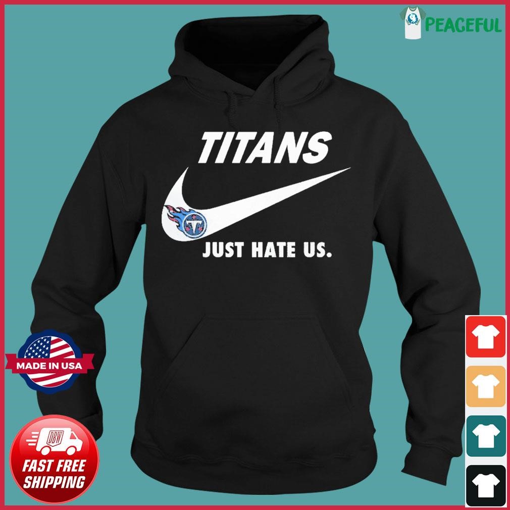 Tennessee Titans Nike Titans Just Hate Us Shirt, hoodie, sweater, long  sleeve and tank top