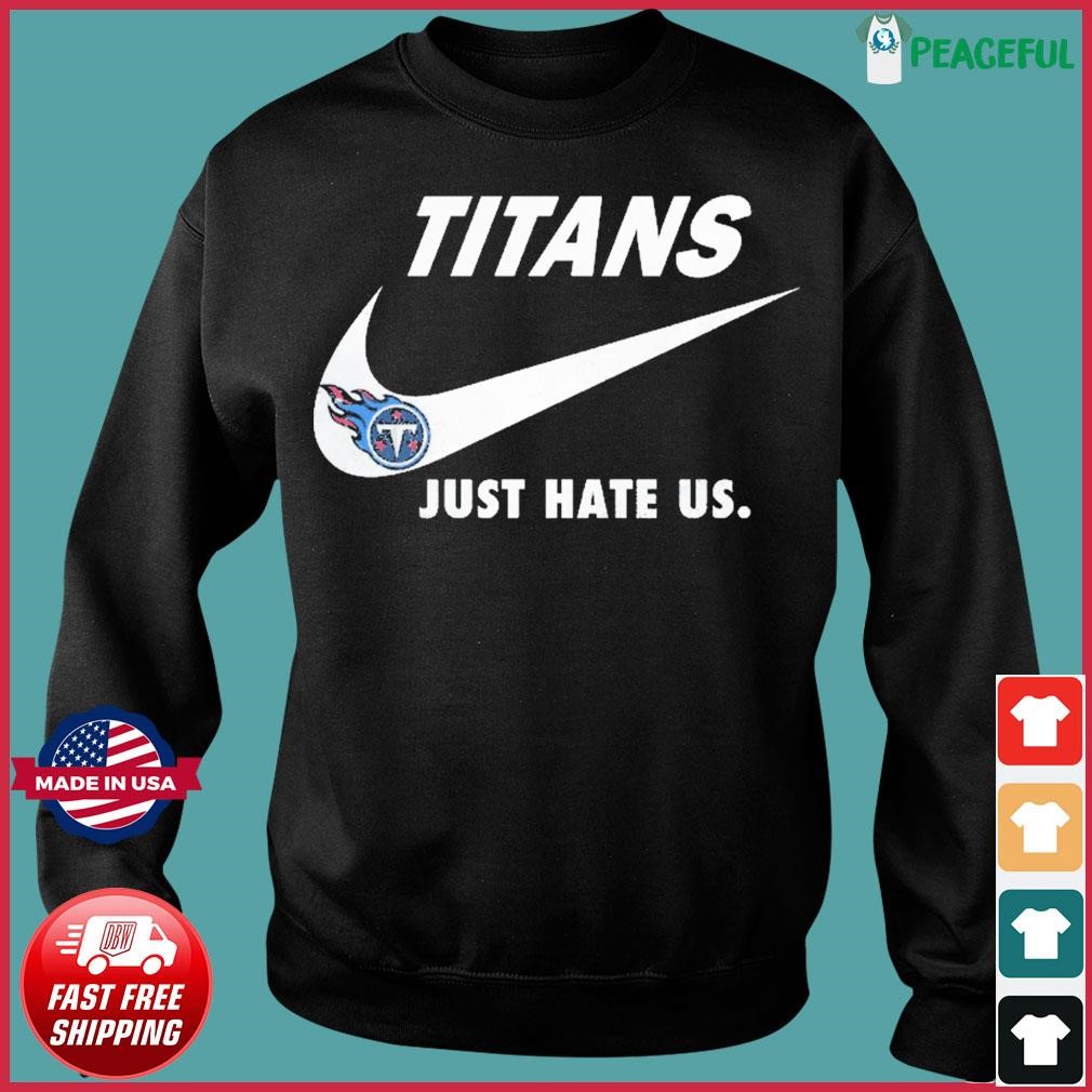 Tennessee Titans Nike Titans Just Hate Us Shirt, hoodie, sweater, long  sleeve and tank top