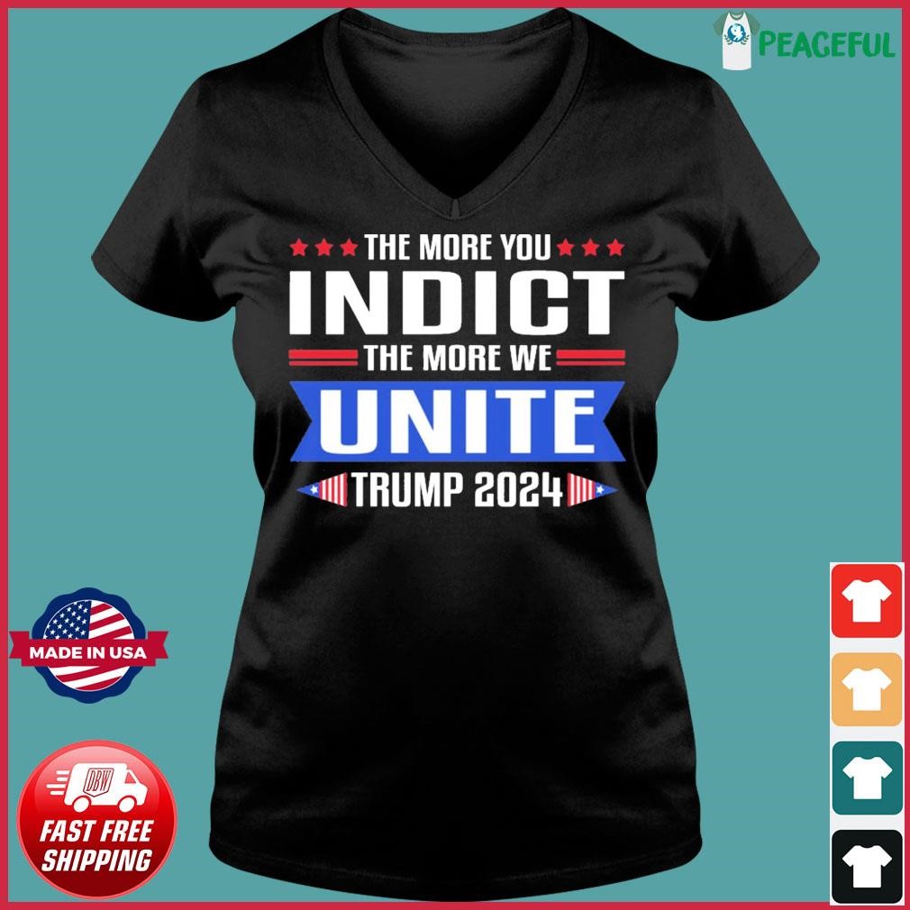 The More You Indict The More We Unite Trump 2024 Shirt Ladies V-neck Tee.jpg