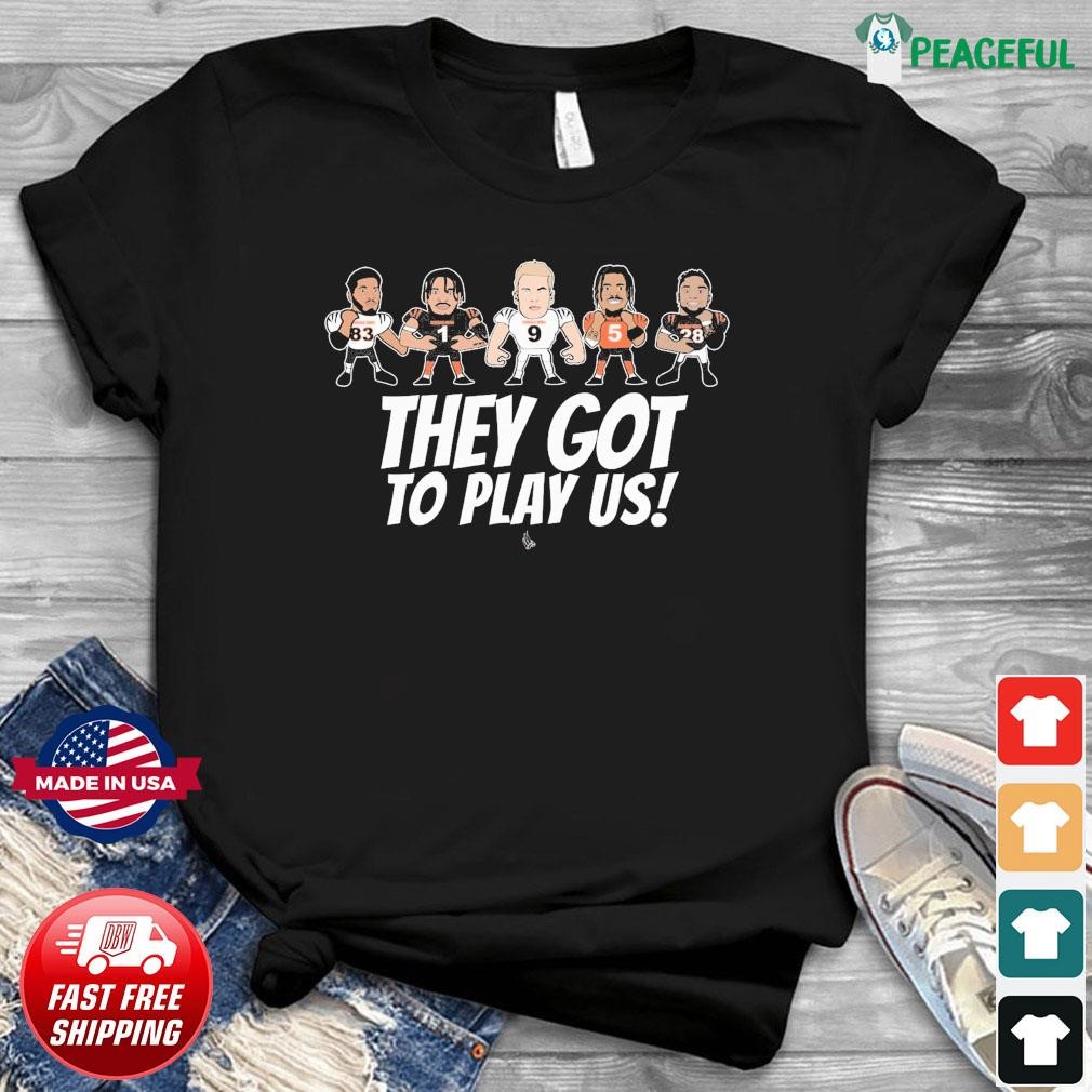 Cincinnati Bengals they gotta play us 2023 T-shirt, hoodie