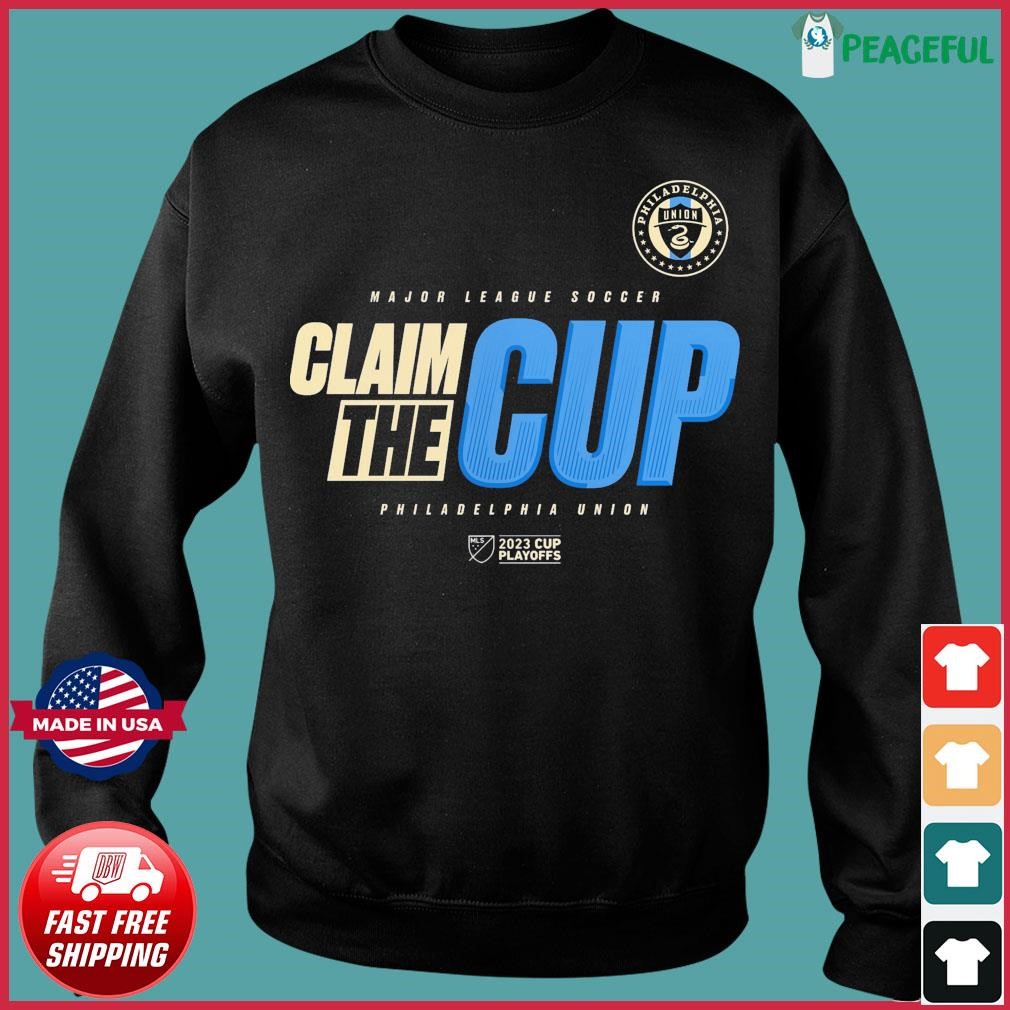 Official claim The Cup Philadelphia Union 2023 MLS Cup Playoffs Major  League Soccer shirt, hoodie, sweater, long sleeve and tank top