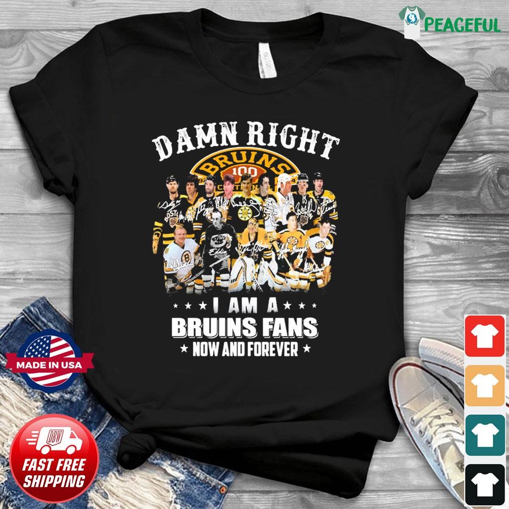 Damn Right I Am A Boston Bruins Fan Now And Forever T Shirt