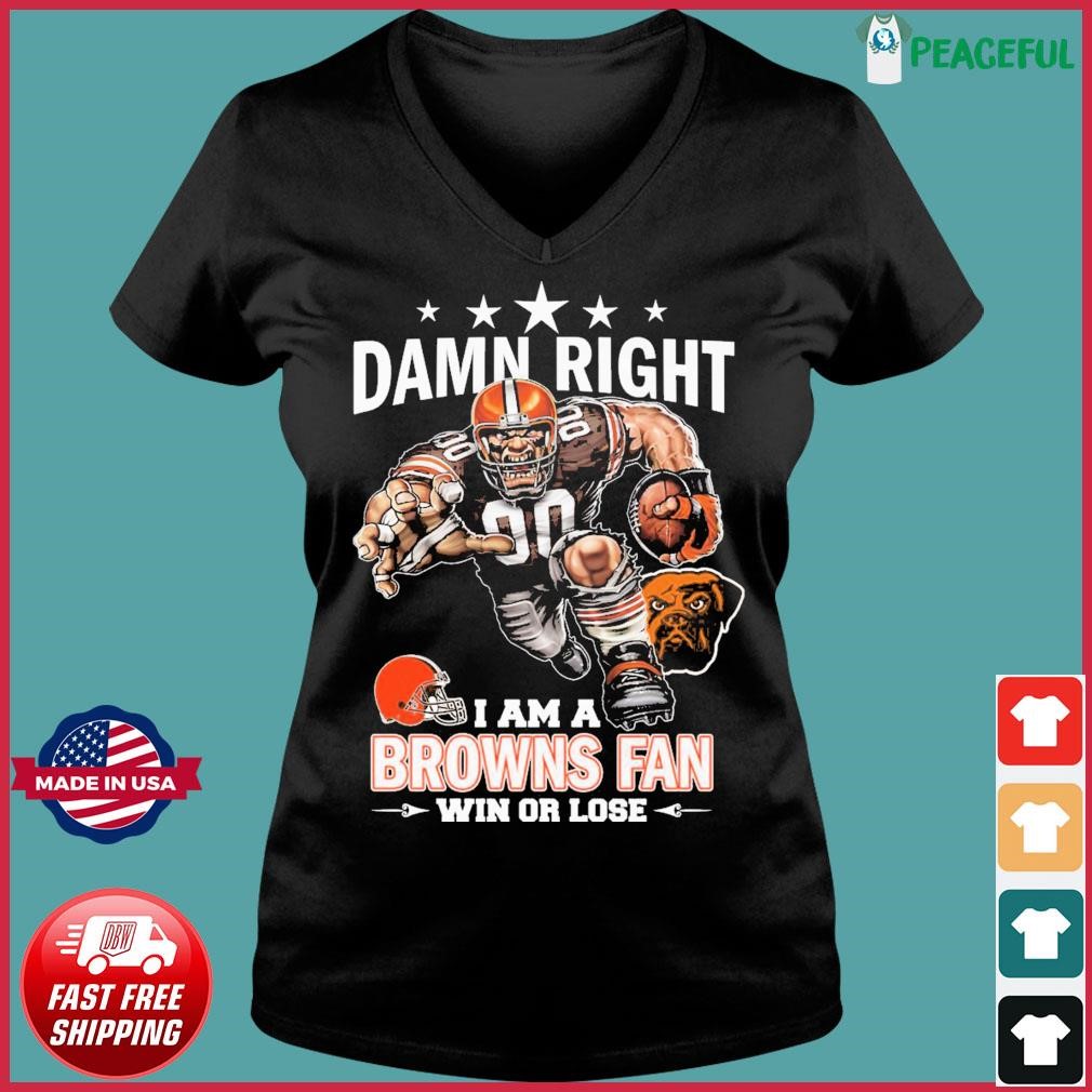 Damn Right I Am A Cleveland Browns Fan Win Or Lose Shirt, hoodie, sweater,  long sleeve and tank top