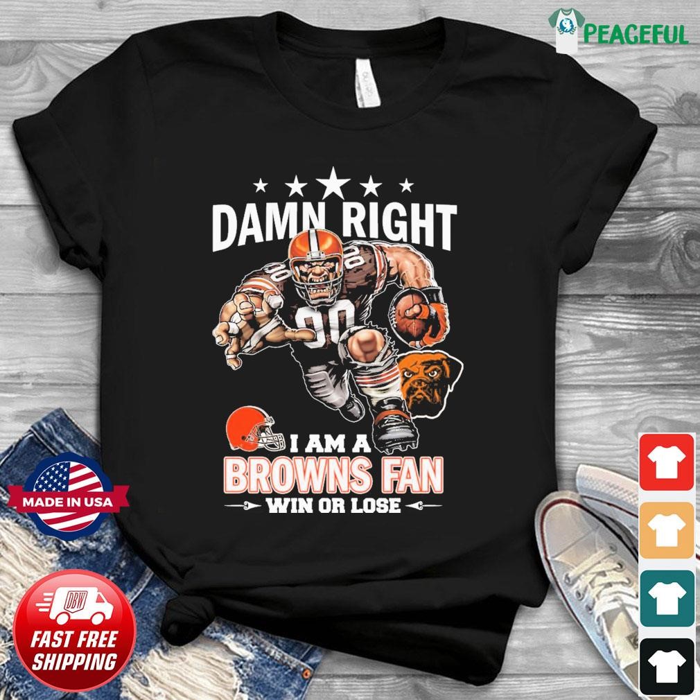 Damn Right I Am A Cleveland Browns Fan Win Or Lose Shirt, hoodie, sweater,  long sleeve and tank top