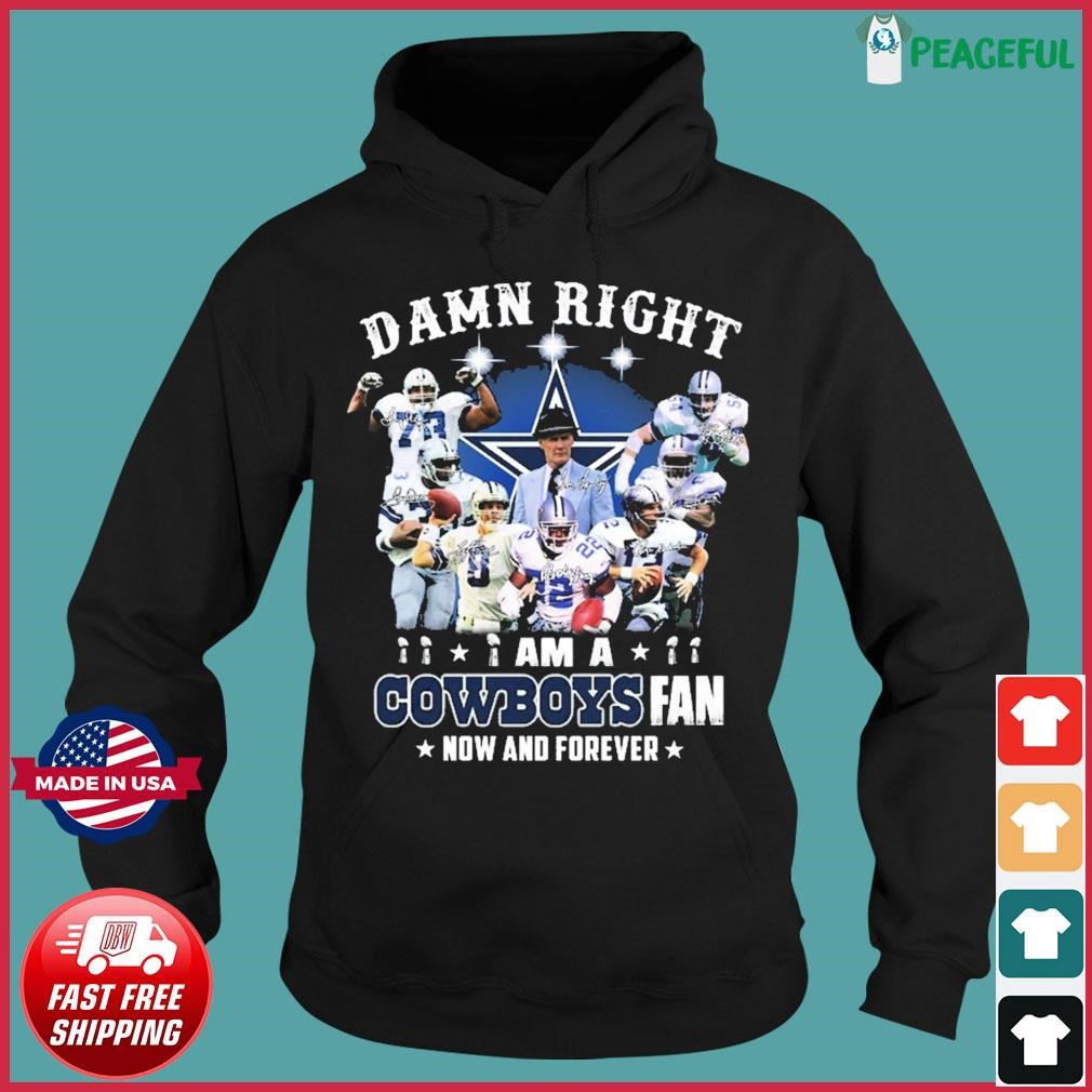 Dallas Cowboys Damn Right I Am A Cowboys Fan Now And Forever 2023 T-shirt,Sweater,  Hoodie, And Long Sleeved, Ladies, Tank Top