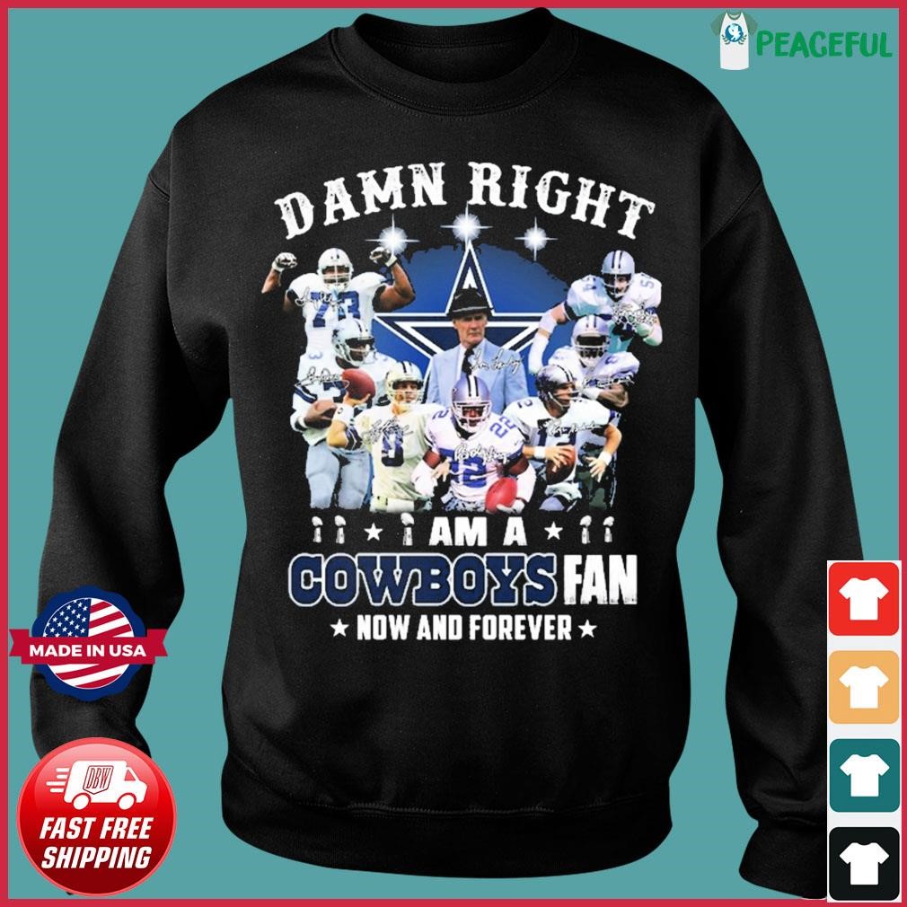 Damn Right, i Am A Cowboys Fan, now And Forever Shirt