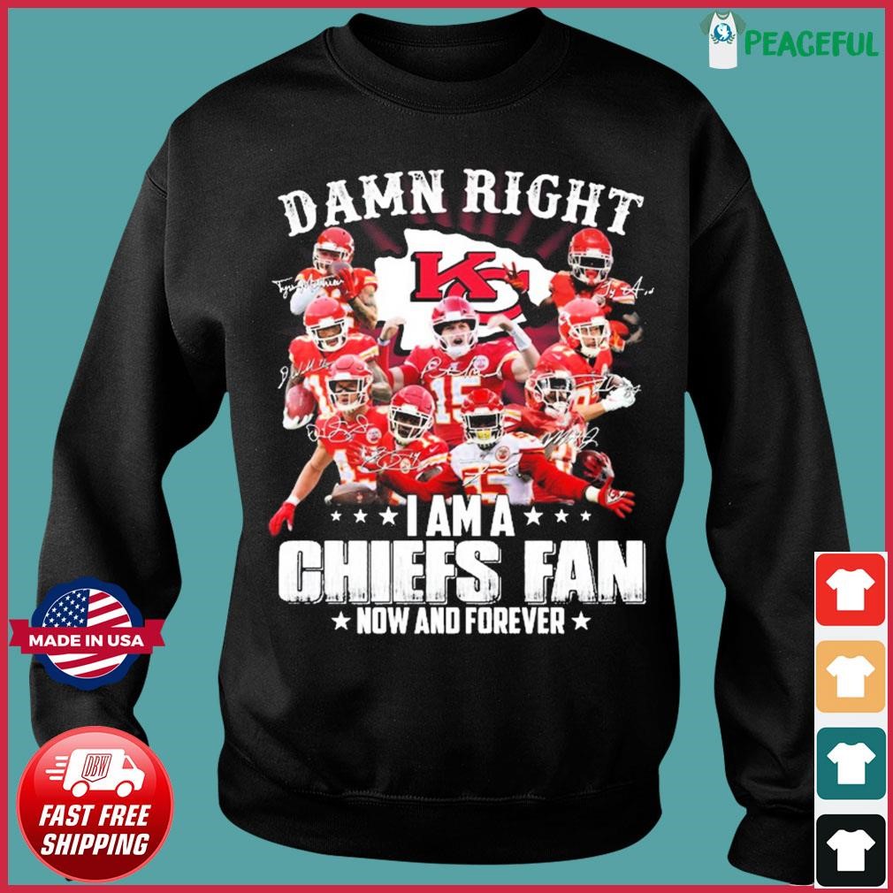 Damn right I am a Chiefs fan now and forever 2023 Super Bowl shirt, hoodie,  sweater and long sleeve