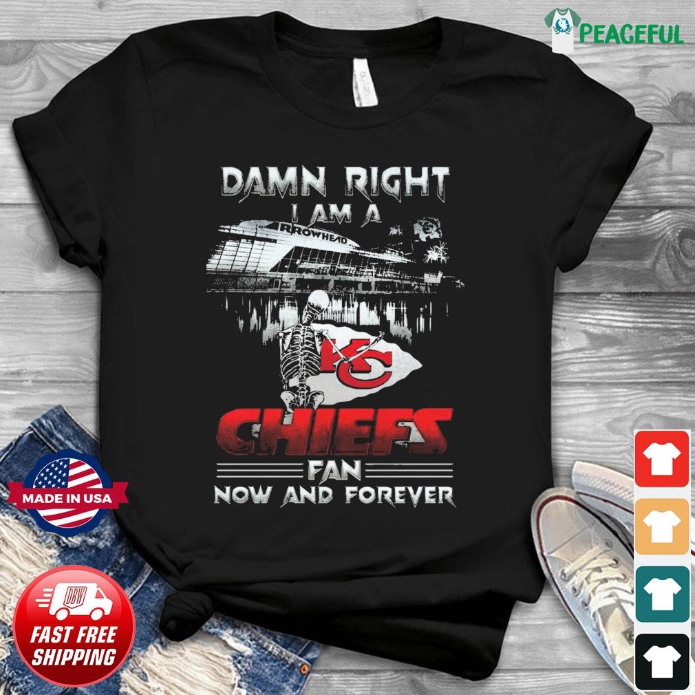 KANSAS CITY CHIEFS DAMN RIGHT I AM A CHIEFS FAN NOW AND FOREVER T