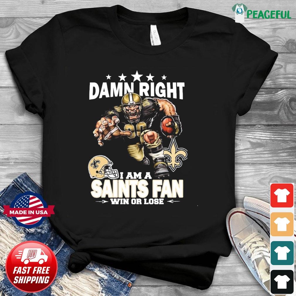 Official Damn Right I Am A New Orleans Saints Fan Win Or Lose t