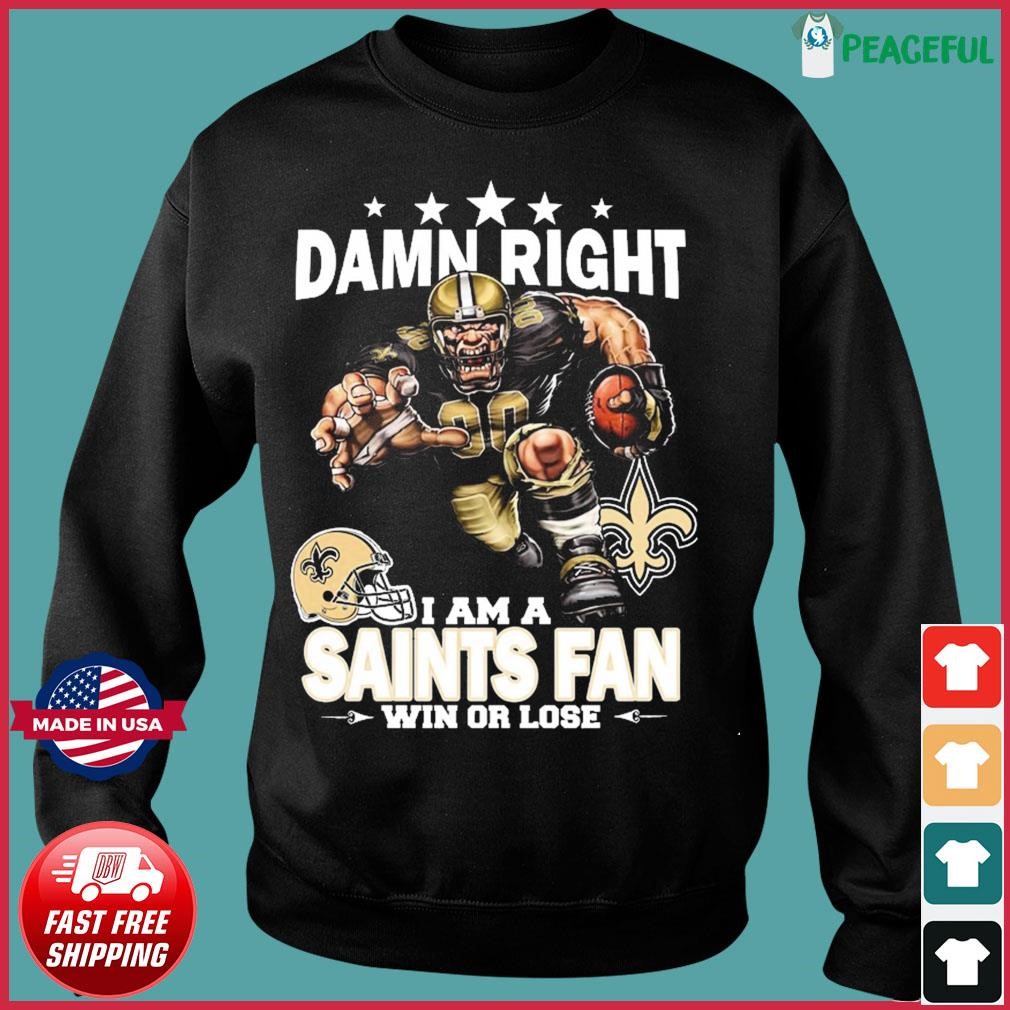 Official Damn Right I Am A New Orleans Saints Fan Win Or Lose t