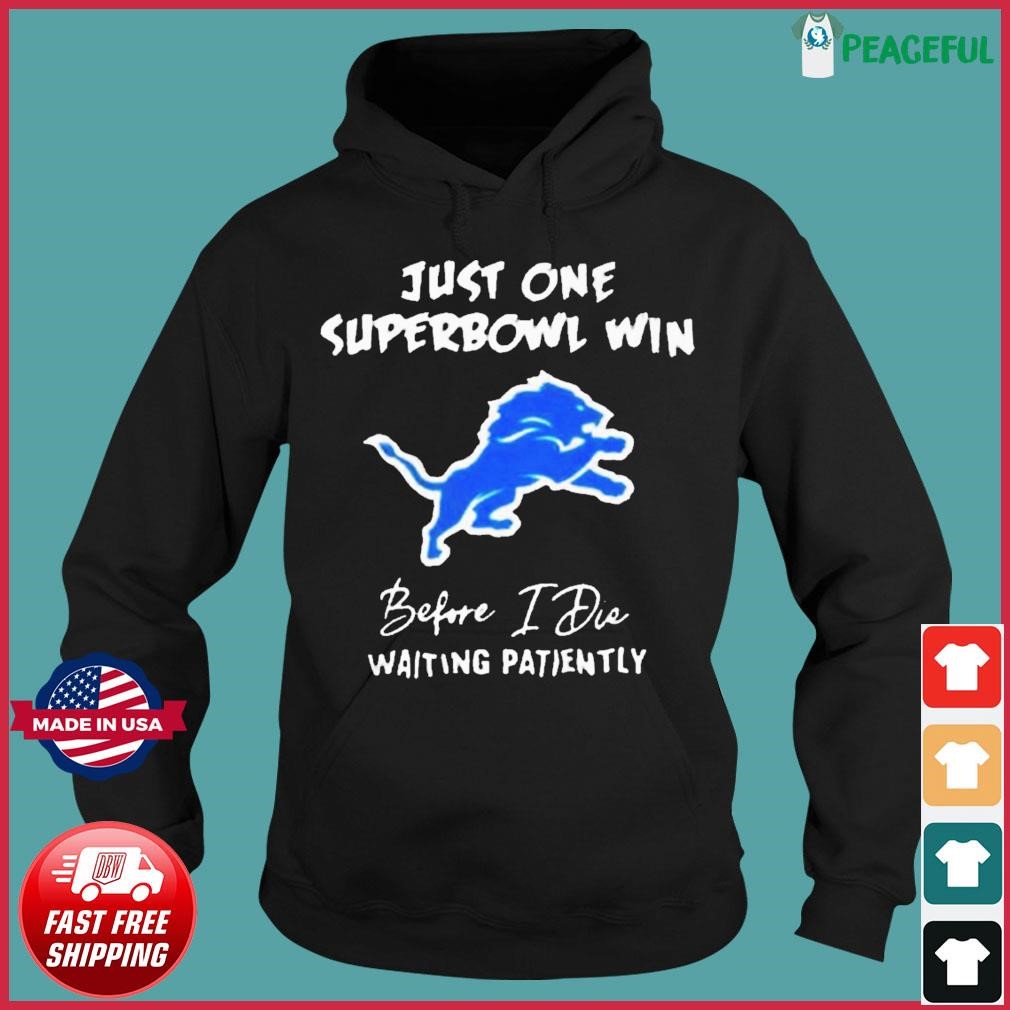 Detroit Lions Just One Super Bowl Win Before I Die Waiting Patiently Shirt,  hoodie, sweater, long sleeve and tank top