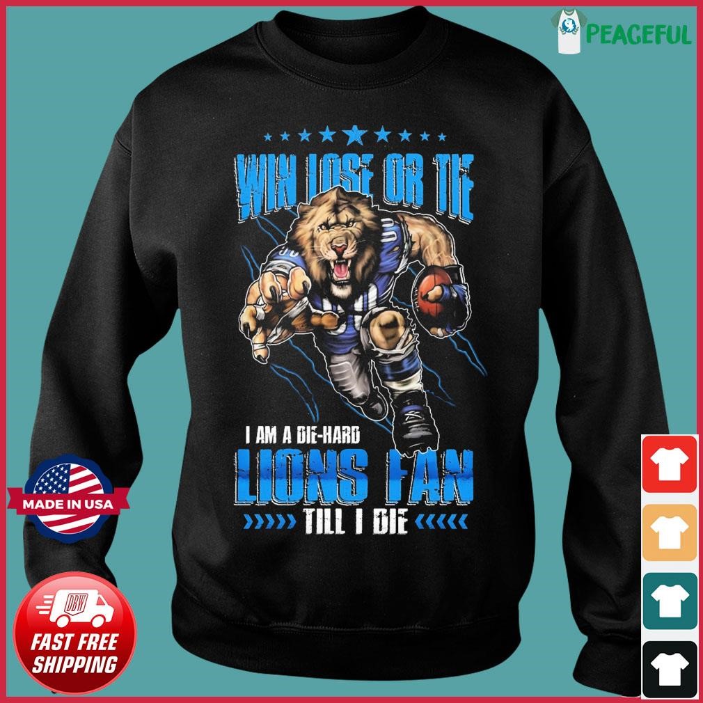 Detroit Lions Win Lose Or Tie I Am A Die-hard Lions Fan Till I Die Shirt,  hoodie, sweater, long sleeve and tank top