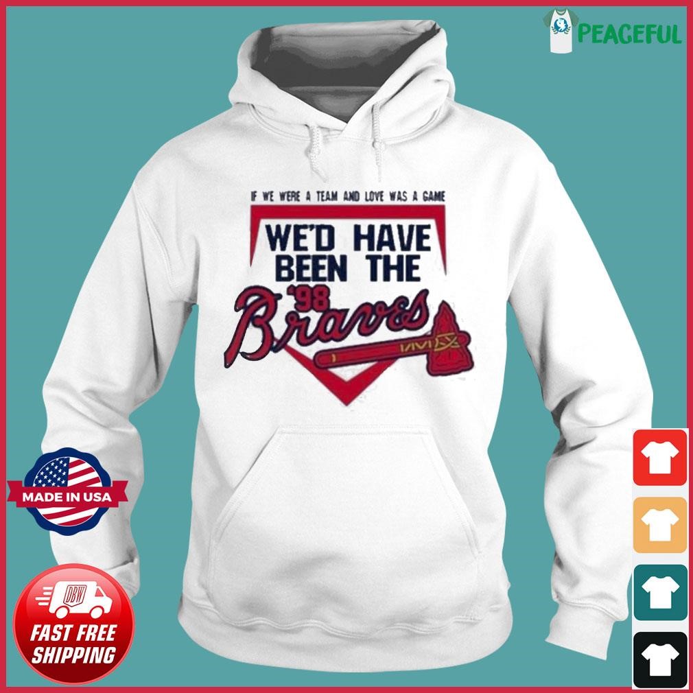 If We Were A Team And Love Was A Game We'd Have Been The Atlanta Braves '98  Shirt - Guineashirt Premium ™ LLC
