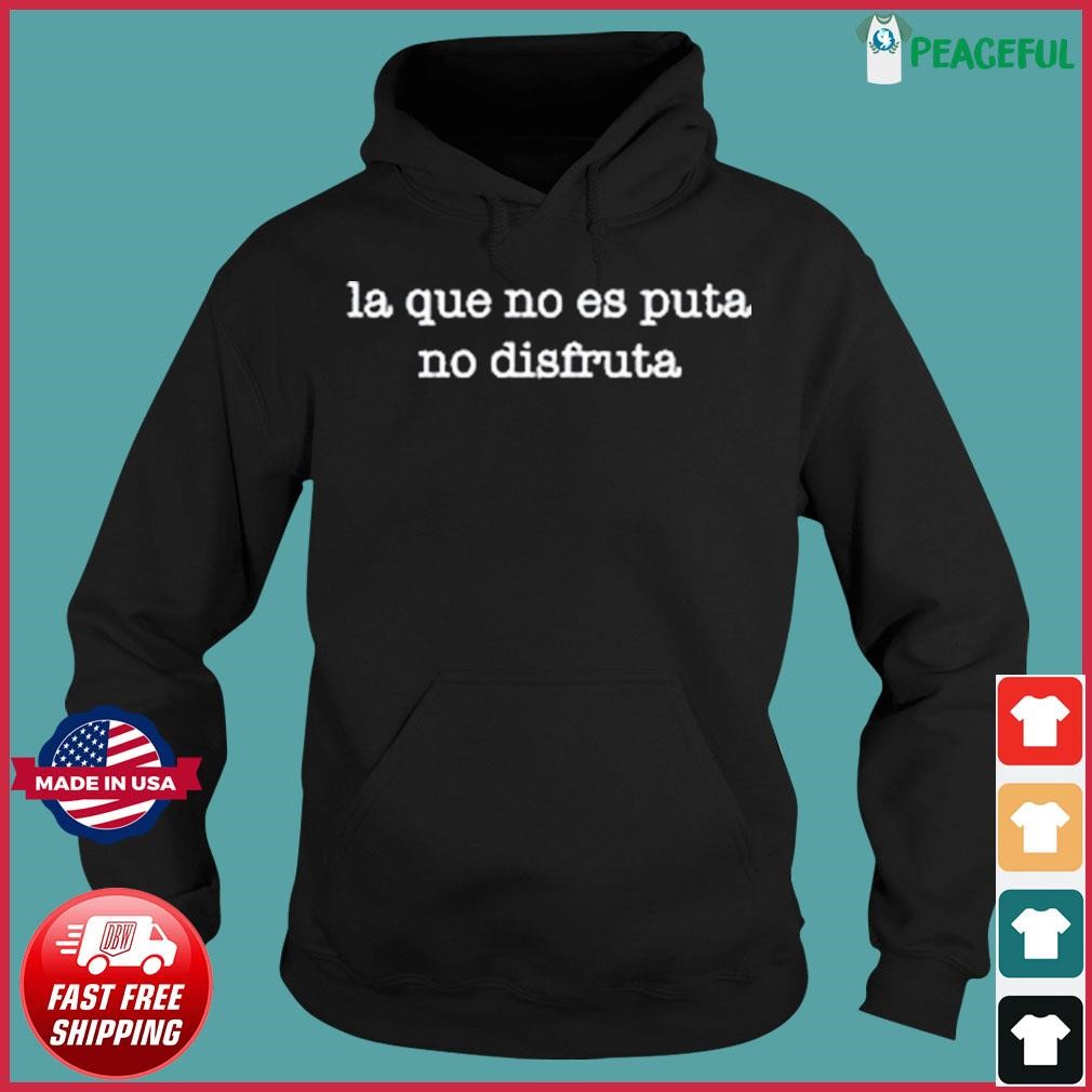 La Que No Es Puta No Disfruta Shirt, hoodie, sweater, long sleeve and tank  top