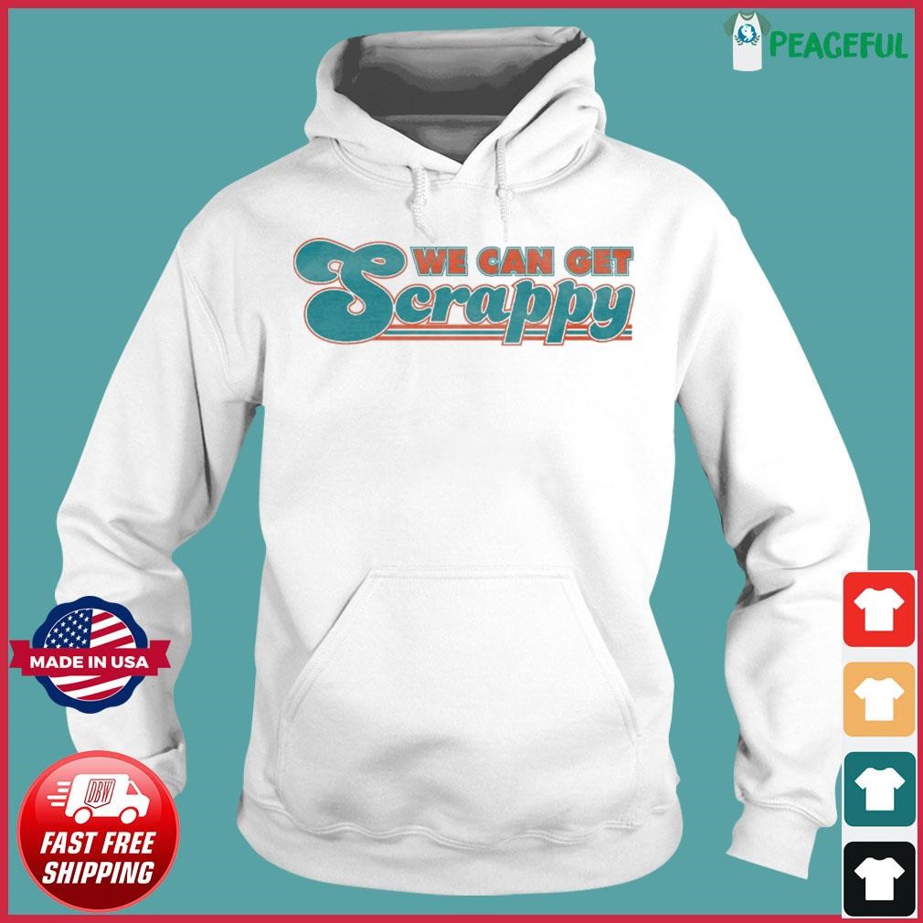 Miami Dolphins We Can Get Scrappy Shirt, hoodie, sweater, long sleeve and  tank top