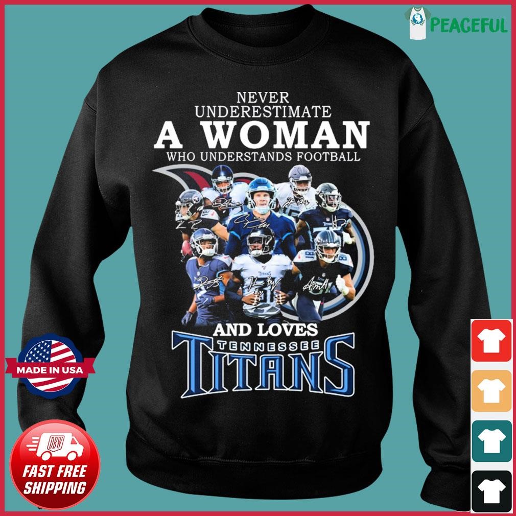 Official Never Underestimate A woman Who Understands Football And Loves Tennessee  Titans Shirt, hoodie, tank top and sweater