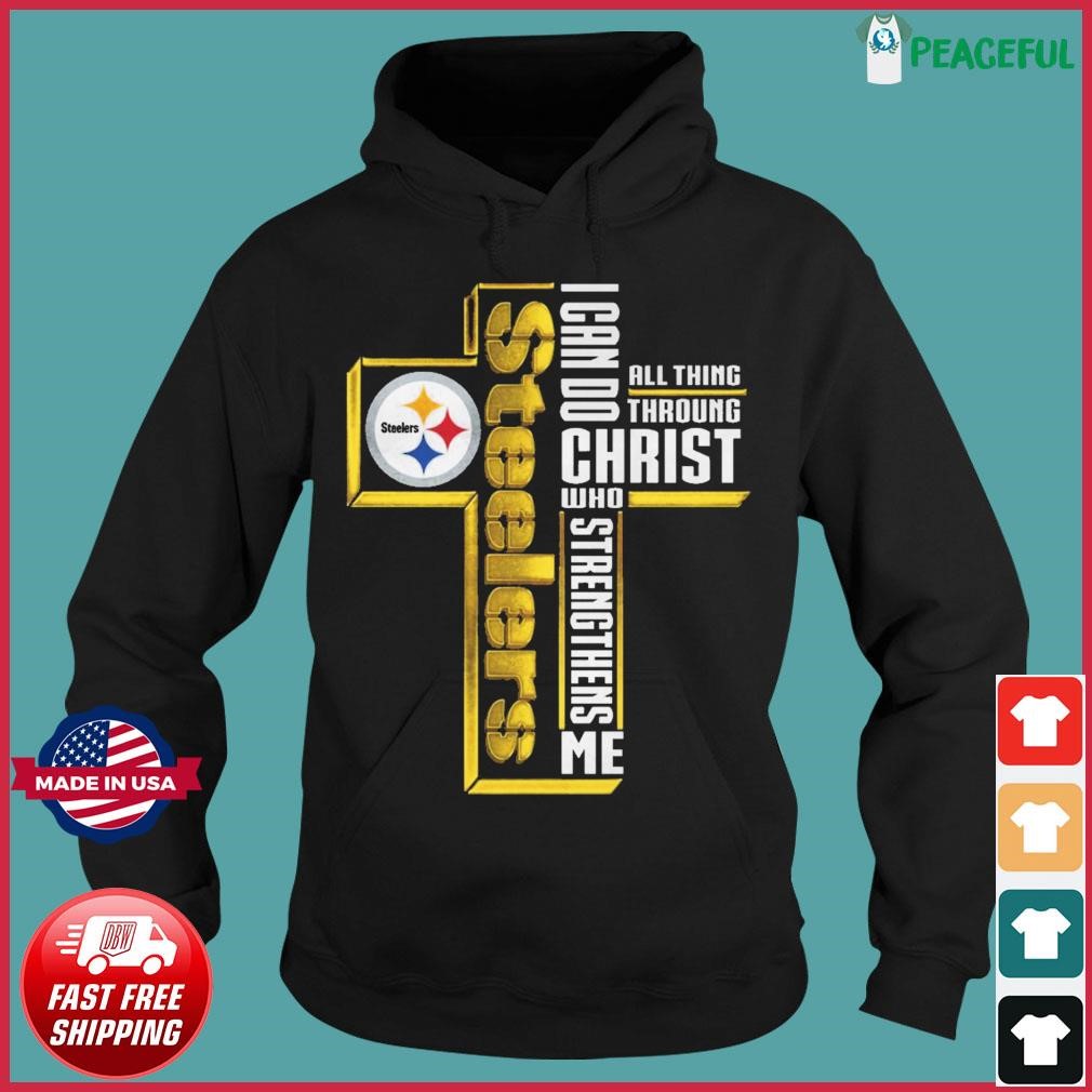 Official i can do all things through christ who strengthens me Pittsburgh  Steelers shirt, hoodie, sweatshirt for men and women