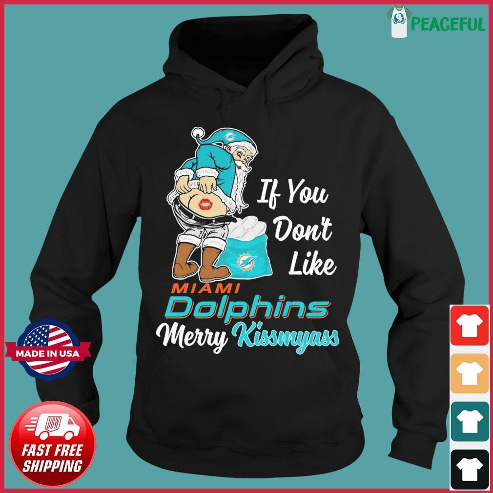 If You Don't Like Miami Dolphins Merry Kissmyass funny Santa Christmas  T-shirt, hoodie, sweater, long sleeve and tank top