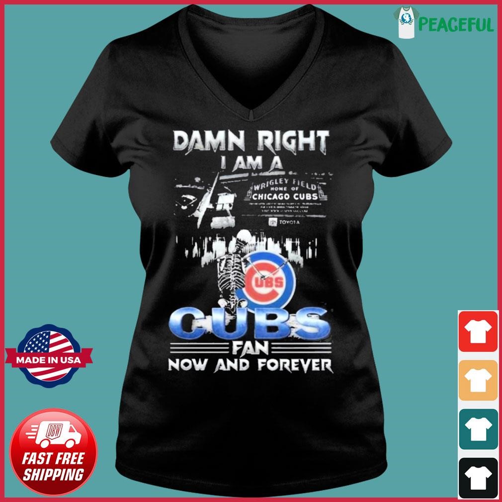 Skeleton Damn Right I Am A Chicago Cubs Fan Now And Forever T-shirt,Sweater,  Hoodie, And Long Sleeved, Ladies, Tank Top