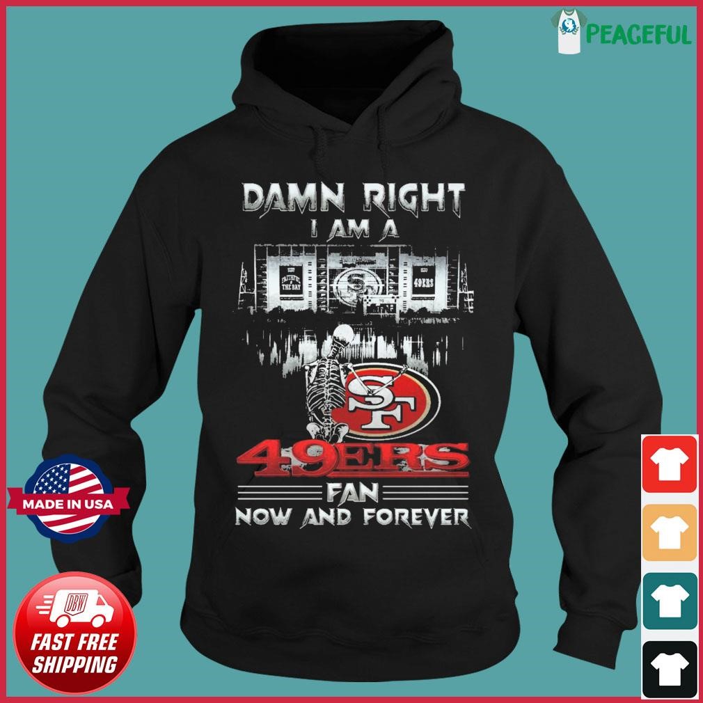 San Francisco 49ers Damn Right I Am A 49ers Fan Now And Forever