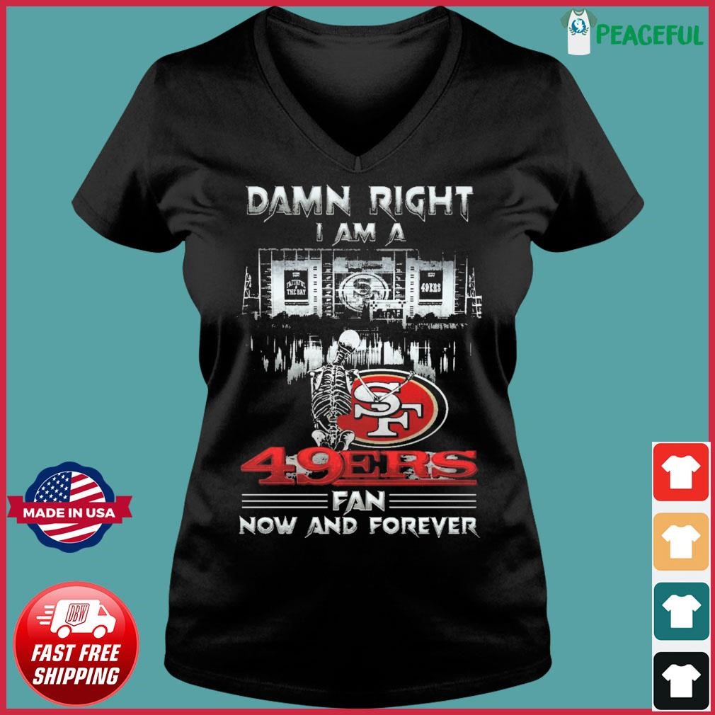 San Francisco 49ers Damn Right I Am A 49ers Fan Now And Forever