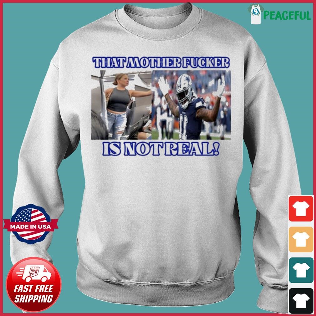 That Mother Fucker Is Not Real Micah Parsons Dallas Cowboys Shirt, hoodie,  sweater, long sleeve and tank top